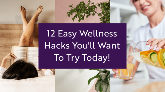 12 Easy Wellness Hacks You'll Want To Try Today!